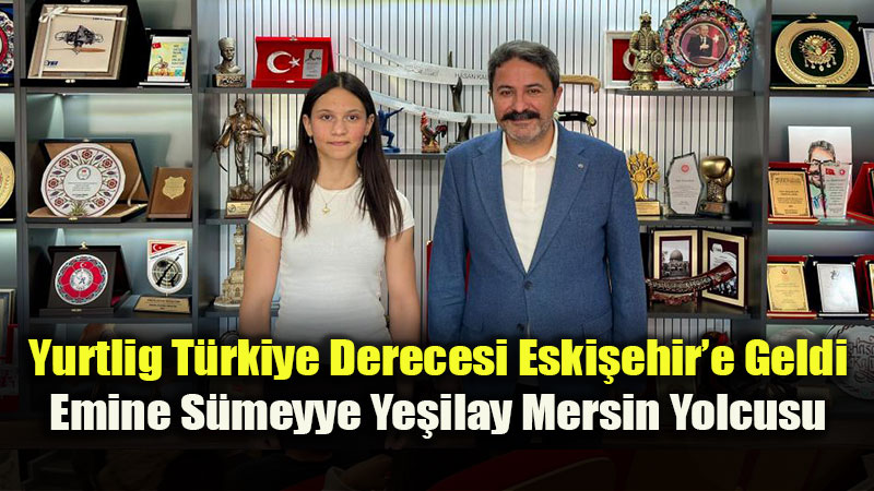 Yurtlig T�rkiye Derecesi Eski�ehir�e Geldi: Emine S�meyye Ye�ilay Mersin Yolcusu