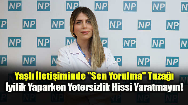 Ya�l� �leti�iminde "Sen Yorulma" Tuza��: �yilik Yaparken Yetersizlik Hissi Yaratmay�n!