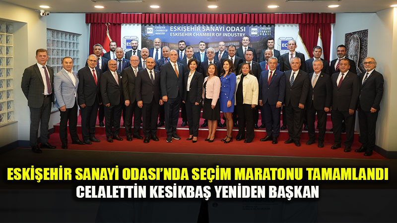 Eski�ehir Sanayi Odas��nda Yeni D�nem: Kesikba� Yeniden Ba�kan Se�ildi