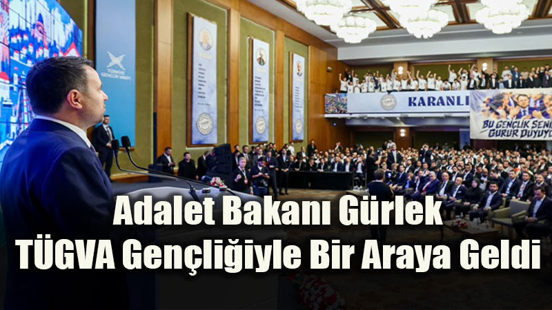 T�GVA 10. �l Y�netim Kurullar� Kamp� Ger�ekle�tirildi: Adalet Bakan� G�rlek�ten "T�rkiye Y�zy�l�" Vurgusu