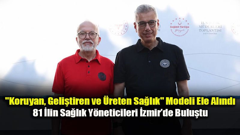 "Koruyan, Geli�tiren ve �reten Sa�l�k" Modeli Ele Al�nd�: 81 �lin Sa�l�k Y�neticileri �zmir�de Bulu�tu