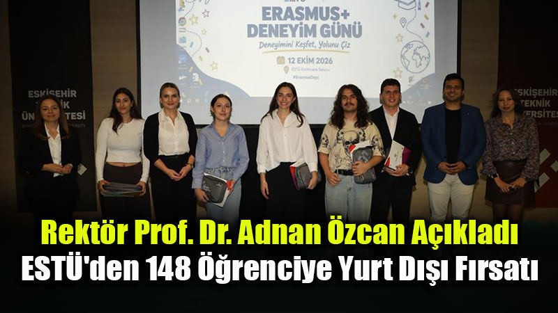 Rekt�r Prof. Dr. Adnan �zcan A��klad�: EST�’den 148 ��renciye Yurt D��� F�rsat�