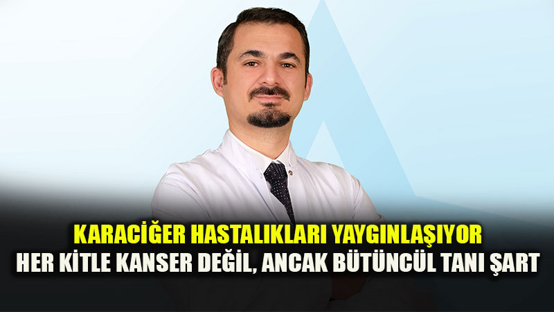 Karaci�er Hastal�klar�nda B�t�nc�l Yakla��m Ve Erken Tan� Hayat Kurtar�yor