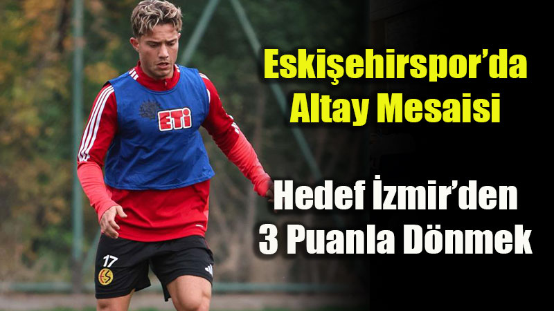 TFF 3. Lig�de Kritik Randevu: Eski�ehirspor Altay Deplasman�nda