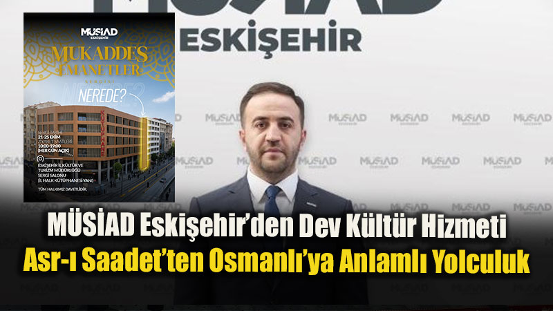 M�S�AD Eski�ehir�den Dev K�lt�r Hizmeti: Asr-� Saadet�ten Osmanl��ya Anlaml� Yolculuk