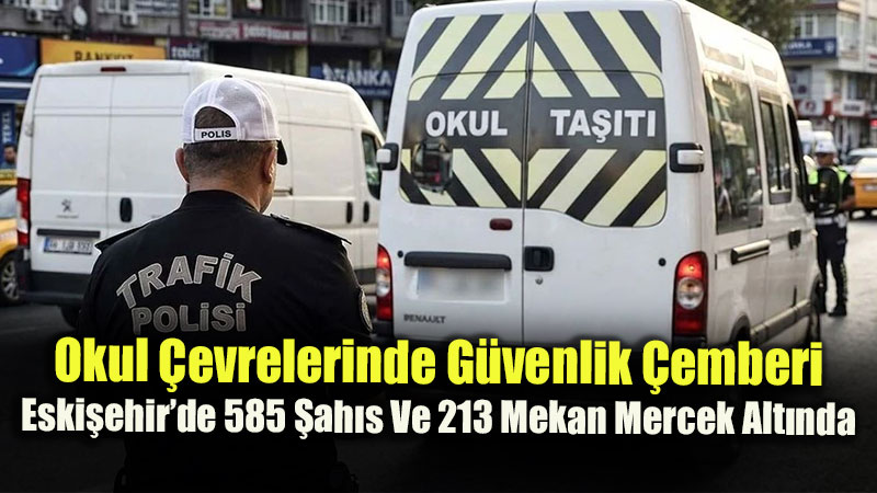 Okul �evrelerinde G�venlik �emberi: Eski�ehir�de 585 �ah�s Ve 213 Mekan Mercek Alt�nda