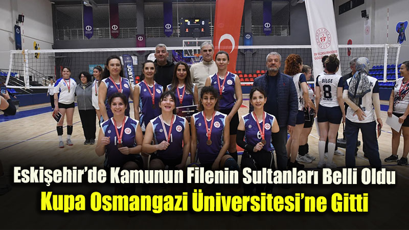 Eski�ehir�de Kamunun Filenin Sultanlar� Belli Oldu: Kupa Osmangazi �niversitesi�ne Gitti