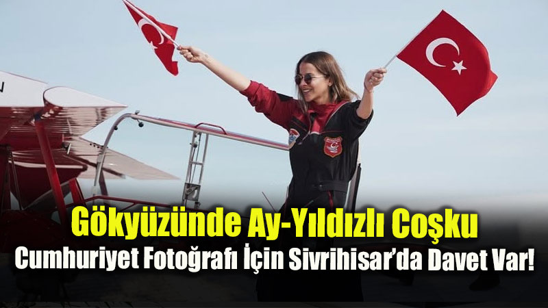 G�ky�z�nde Ay-Y�ld�zl� Co�ku: Cumhuriyet Foto�raf� ��in Sivrihisar�da Davet Var!