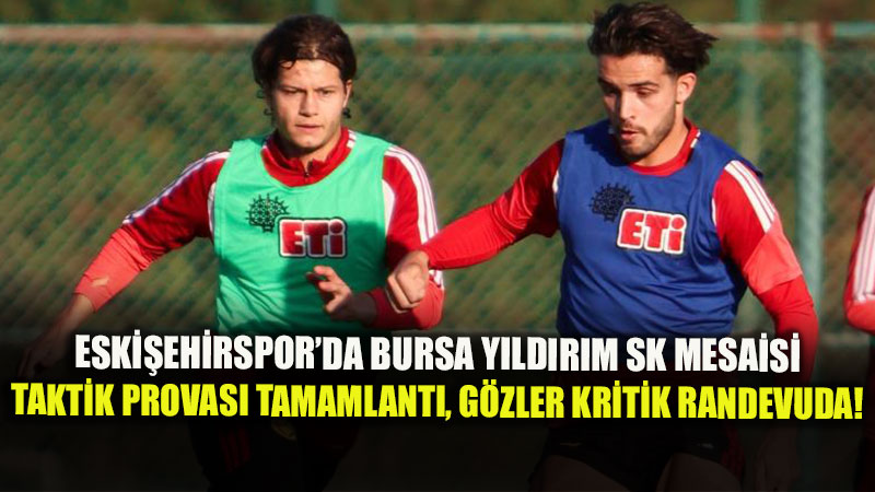 Zirve Yar���nda Kritik Randevu: Eski�ehirspor Evinde Bursa Y�ld�r�m SK �le Kar��la��yor!