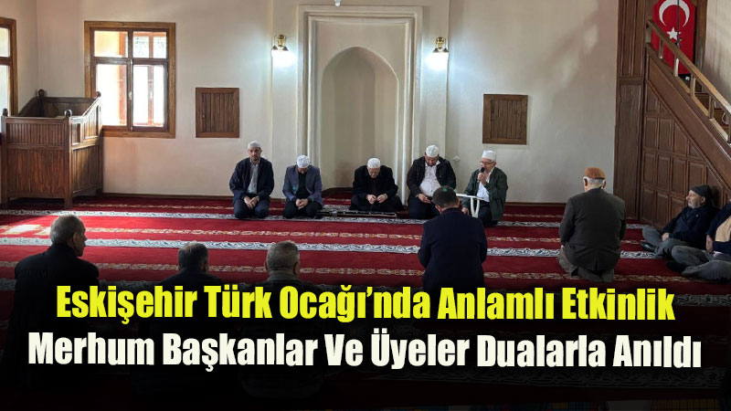 Eski�ehir T�rk Oca���ndan Vefa �rne�i: Hakk�a Y�r�yen Emektarlar ��in Mevlid Ve Hatim Duas�
