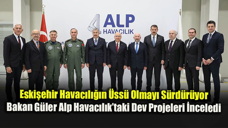Mill� Savunma Bakan� G�ler�den Eski�ehir Temaslar�: 1�inci Hava Bak�m T�reninin Ard�ndan Alp Havac�l�k Ziyareti