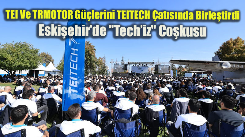 Havac�l�k Motorlar�n�n M�hendis G�c� Eski�ehir�de Sahaya �ndi: TEITECH�ten Dev Organizasyon