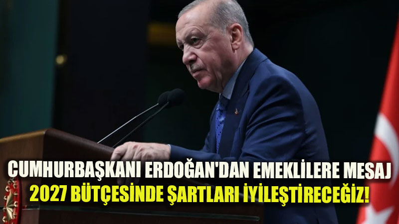 Cumhurba�kan� Erdo�an Emekliler ��in Tarih Verdi: "2027 B�t�esinde Mali �mk�nlar� Olu�turuyoruz"