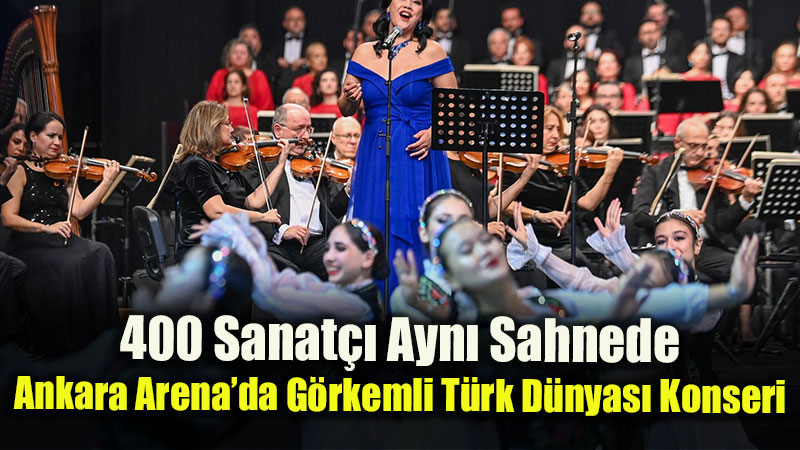 400 Sanat�� Ayn� Sahnede: Ankara Arena�da G�rkemli T�rk D�nyas� Konseri