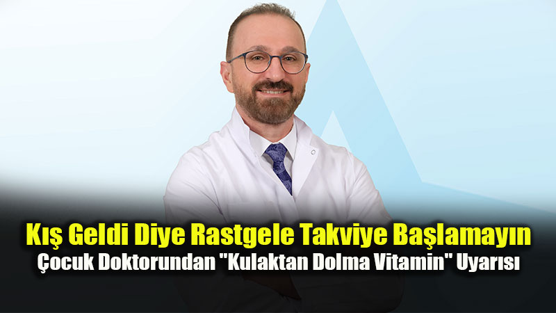 �ocuk Doktorundan "Kulaktan Dolma Vitamin" Uyar�s�