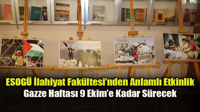 ESOG� �lahiyat Fak�ltesi�nden Anlaml� Etkinlik: Gazze Haftas� 9 Ekim�e Kadar S�recek