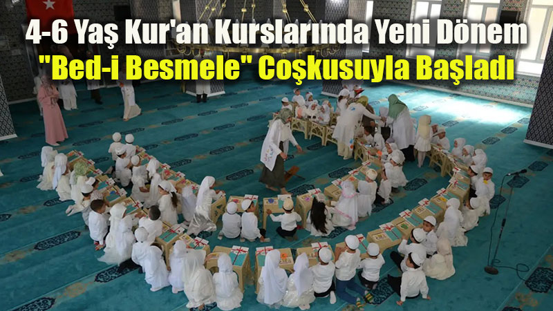 4-6 Ya� Kur’an Kurslar�nda Yeni D�nem "Bed-i Besmele" Co�kusuyla Ba�lad�