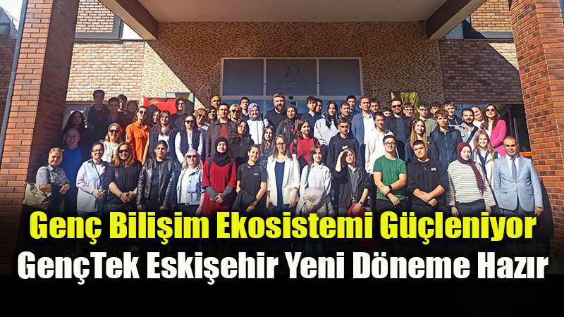 Gen� Bili�im Ekosistemi G��leniyor: Gen�Tek Eski�ehir Yeni D�neme Haz�r