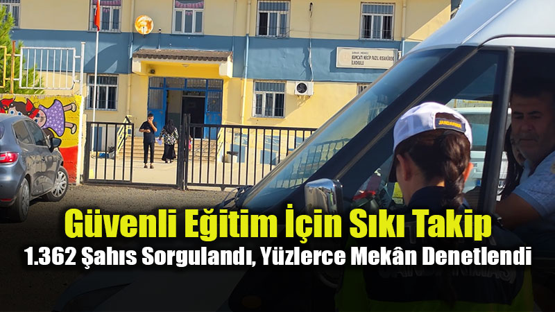 G�venli E�itim ��in S�k� Takip: 1.362 �ah�s Sorguland�, Y�zlerce Mek�n Denetlendi