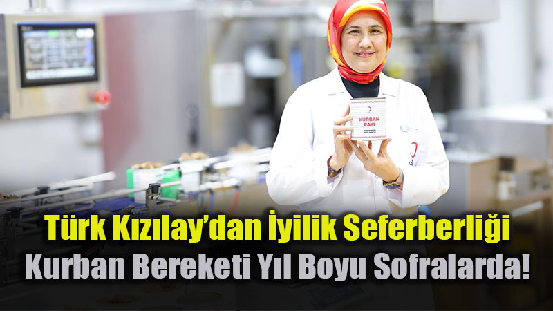T�rk K�z�lay�dan �yilik Seferberli�i: Kurban Bereketi Y�l Boyu Sofralarda!
