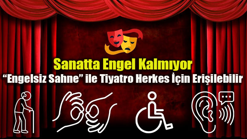 Tiyatroda Eri�ilebilirlik Devrimi: 11 �lde Engelsiz Perdeler A��l�yor