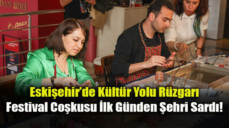 Eski�ehir sokaklar�nda festival havas�: K�lt�r Yolu ilk g�nden rekor kat�l�m g�rd�