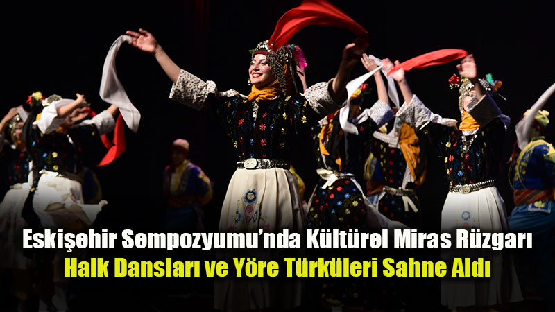 �� �niversite Tek Y�rek: Eski�ehir Sempozyumu�nda Muhte�em K�lt�r Gecesi