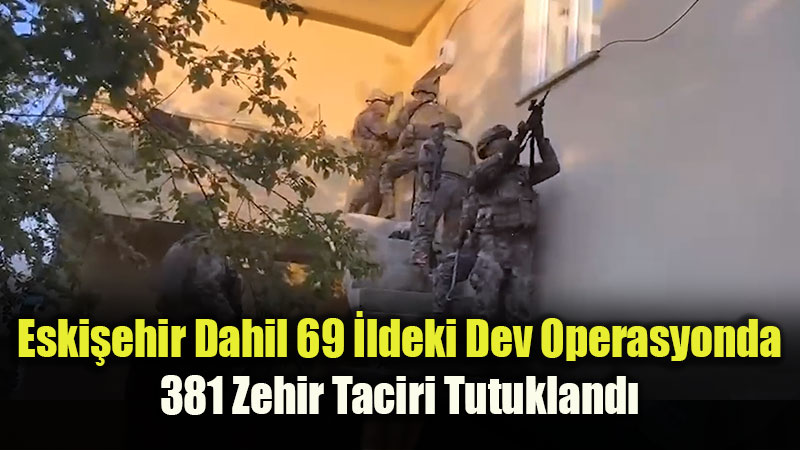 Eski�ehir Dahil 69 �lde 3 Bin 659 Personelle Dev E� Zamanl� Operasyon