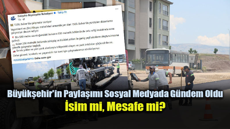 Eski�ehir’de Bulvar �smi Tart��mas�: 1500 Metrelik Yol ��in "Mesafe Alg�s�" Ele�tirisi