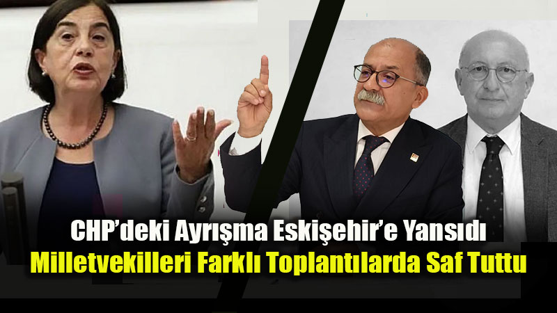 CHP’de Vekiller Adres Se�ti: Eski�ehir Milletvekilleri �ki Farkl� Kampta Yer Ald�