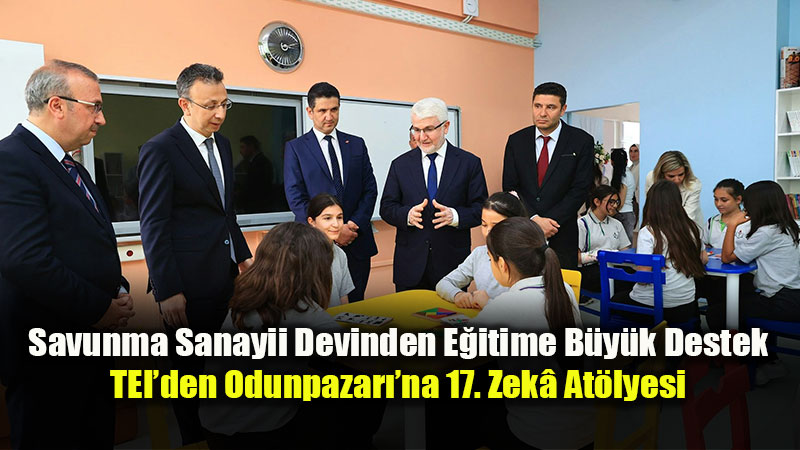 TEI, Eski�ehir�de 17�nci Zek� At�lyesini A�t�: 700 ��renciye Yeni E�itim Alan�