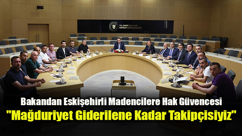 Eski�ehirli Madenciler Bakanl�kta: Alparslan Bayraktar Doruk Madencilik ���ilerini Kabul Etti