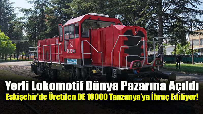 T�RASA� Eski�ehir’den Afrika’ya Dev ��karma: �lk Yerli Lokomotif Tanzanya Yolcusu!