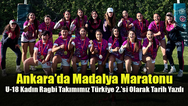 U-18 Kad�nlar Ragbi T�rkiye �ampiyonas��nda Muhte�em Ba�ar�: T�rkiye 2.�li�i Geldi!