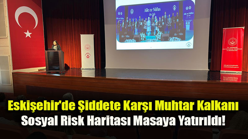 OSG�’de Kritik Zirve: Eski�ehir’in "Sosyal Risk Haritas�" Muhtarlara Tan�t�ld�