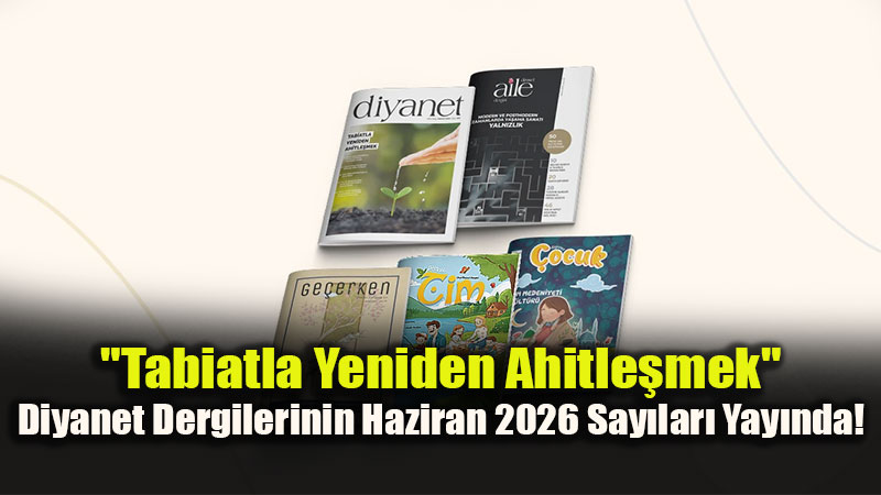 Haziran 2026 Diyanet Dergileri ��kt�: �ocuklardan Gen�lere Zengin ��erik Rehberi
