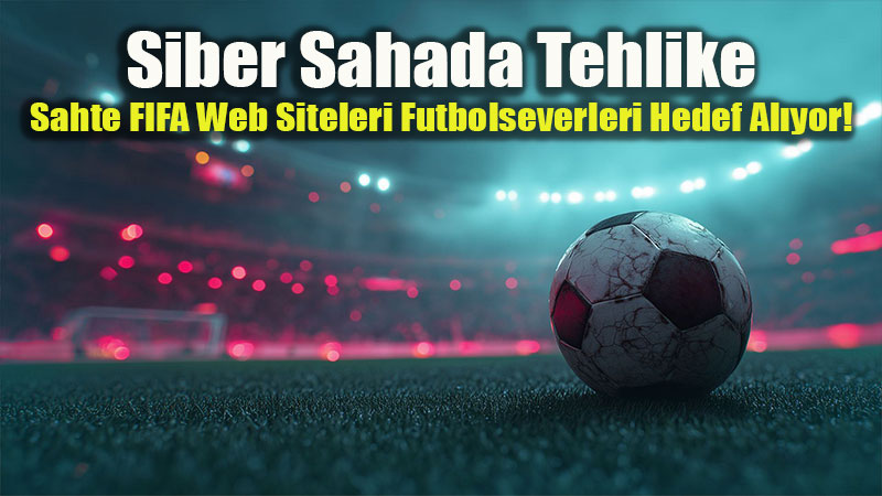 D�nya Kupas� Yolunda Siber Tuzak: Sahte FIFA Sitelerine Kar�� ESET’ten K�rm�z� Kart!