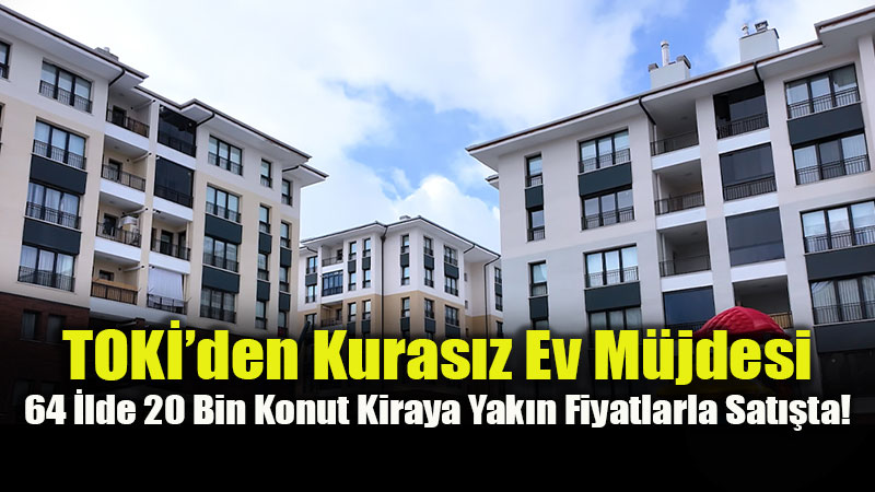 TOK�’den 64 �lde 20 Bine Yak�n Konut ��in Dev A��k Sat�� Kampanyas�