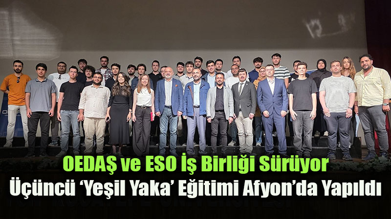 OEDA� ve ESO�dan Afyon Kocatepe �niversitesi�nde �Ye�il Yakal�� E�itimi