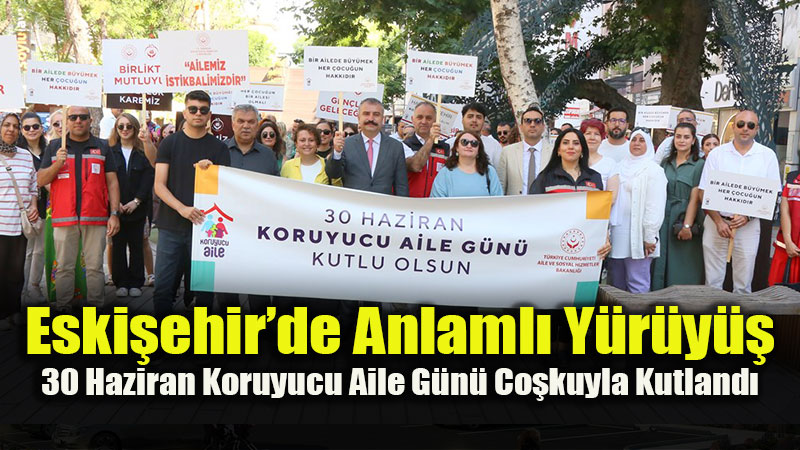 30 Haziran Koruyucu Aile G�n� Eski�ehir�de Fark�ndal�k Y�r�y���yle Kutland�