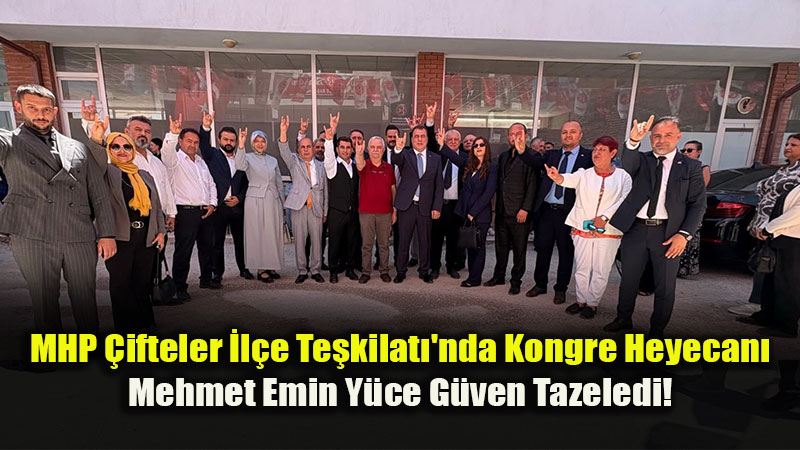 MHP �ifteler 15. Ola�an �l�e Kongresi Tamamland�: Birlik ve Beraberlik R�zg�r� Esti