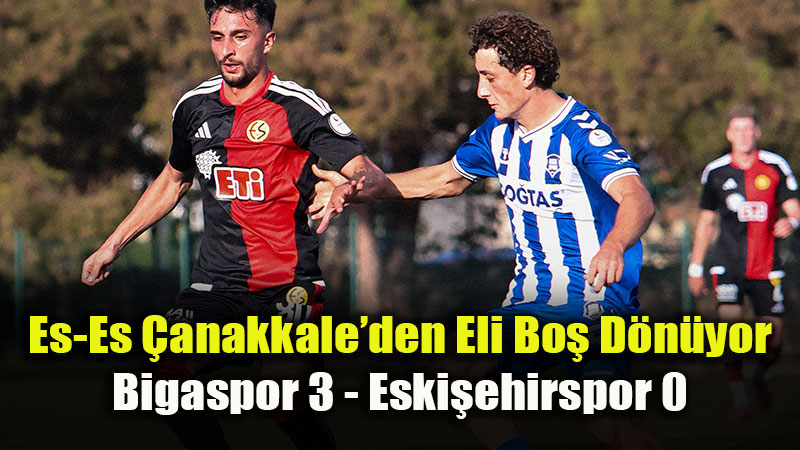 �ok Skor! Eski�ehirspor Deplasmanda Bigaspor�a 3-0 Ma�lup Oldu