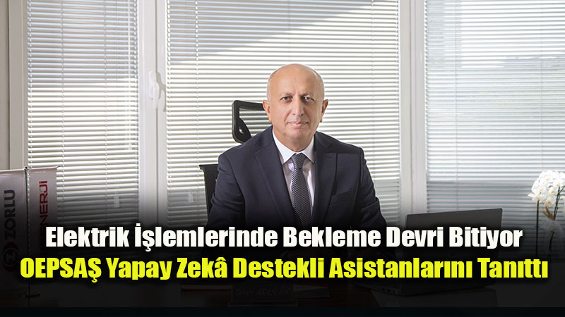OEPSA� M��teri Hizmetlerini Sesli ve Yaz�l� Yapay Zek�yla G��lendirdi