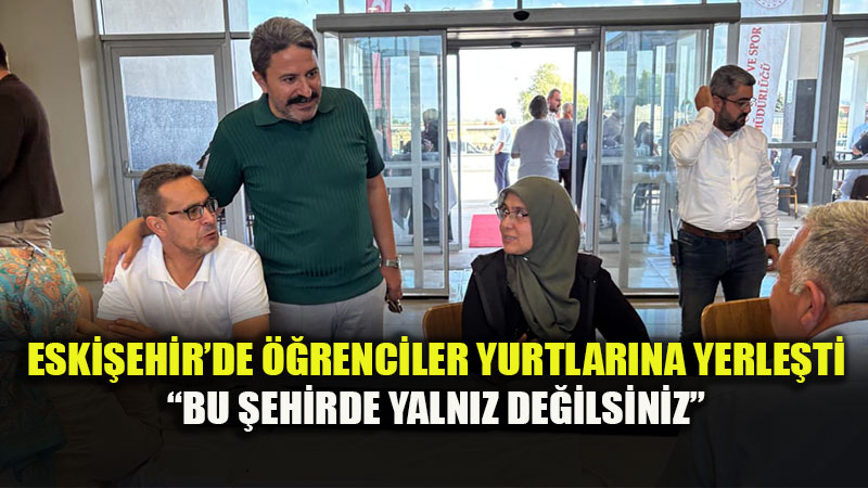 GSB Eski�ehir Yurtlar�nda Yeni D�nem Heyecan�: ��renciler Yuvalar�na Yerle�ti