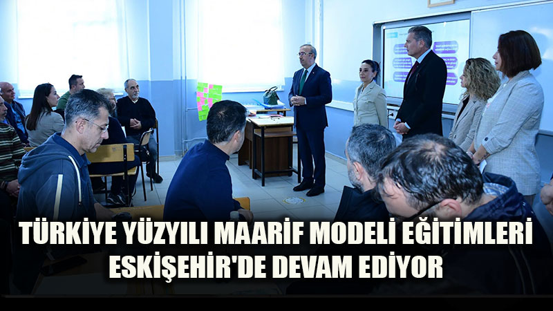 T�rkiye Y�zy�l� Maarif Modeli Sahada: Eski�ehir’de ��retmen E�itimleri Aral�ks�z S�r�yor