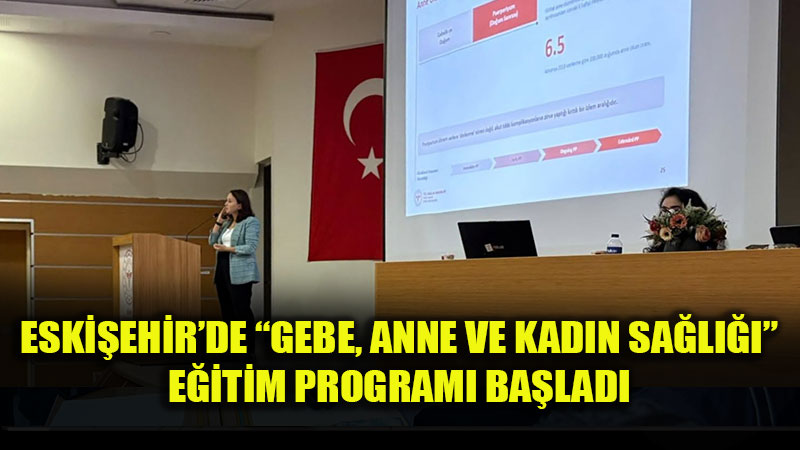 Eski�ehir�de  �Gebe, Anne ve Kad�n Sa�l���� E�itimi Ba�lad�
