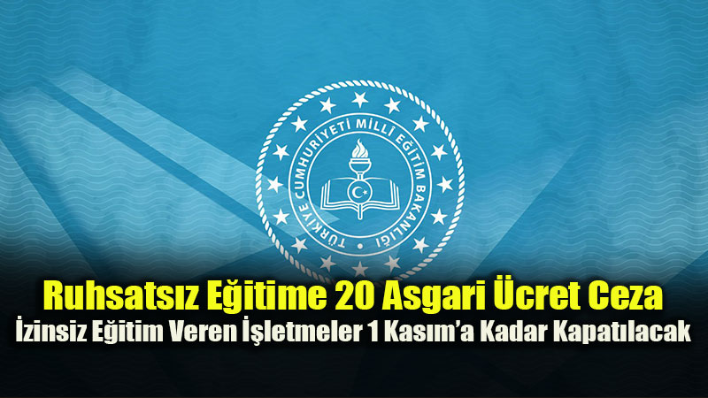 Bakanl�k D��meye Bast�: �zinsiz E�itim Veren ��letmeler 1 Kas�m�a Kadar Kapat�lacak