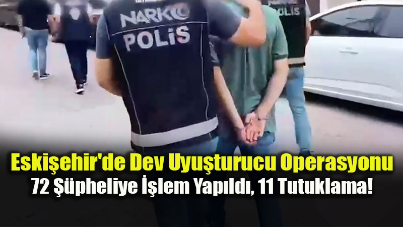 Eski�ehir’de Dev Uyu�turucu Operasyonu: