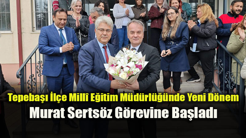 Tepeba�� �l�e Mill� E�itim M�d�rl���nde Yeni D�nem: Murat Serts�z G�revine Ba�lad�