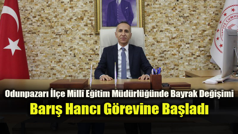 Bar�� Hanc� Odunpazar��nda G�revi Devrald�: "Hedefimiz T�rkiye Y�zy�l� Maarif Modeli"